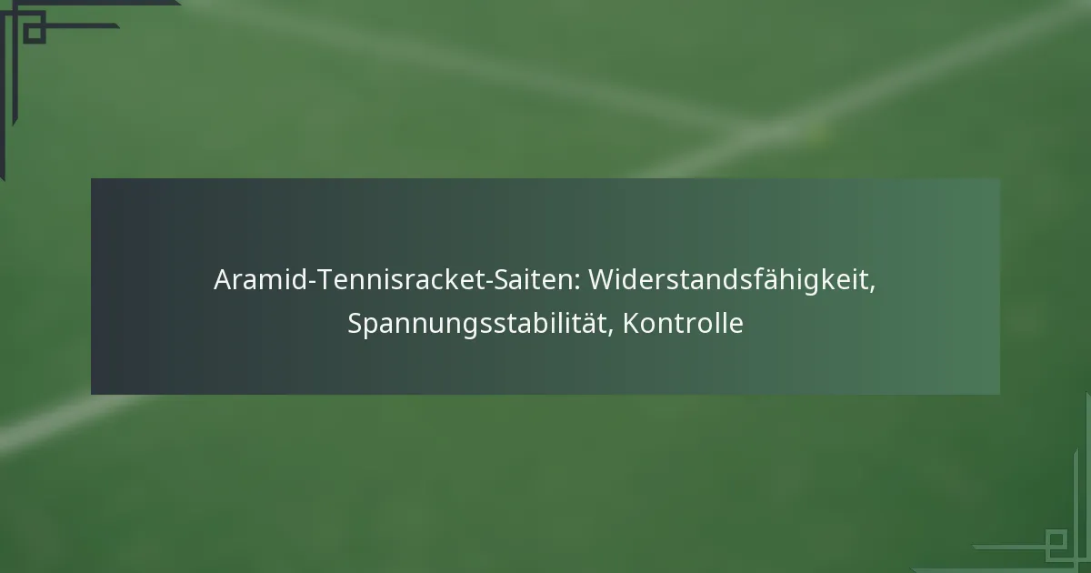 Aramid-Tennisracket-Saiten: Widerstandsfähigkeit, Spannungsstabilität, Kontrolle