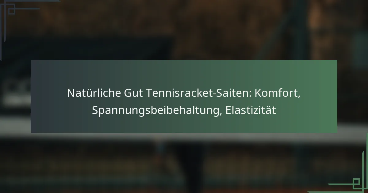 Natürliche Gut Tennisracket-Saiten: Komfort, Spannungsbeibehaltung, Elastizität