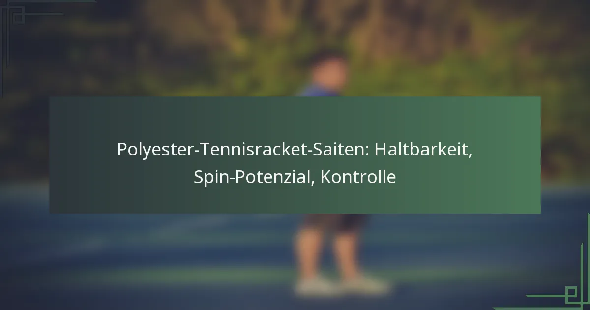 Polyester-Tennisracket-Saiten: Haltbarkeit, Spin-Potenzial, Kontrolle