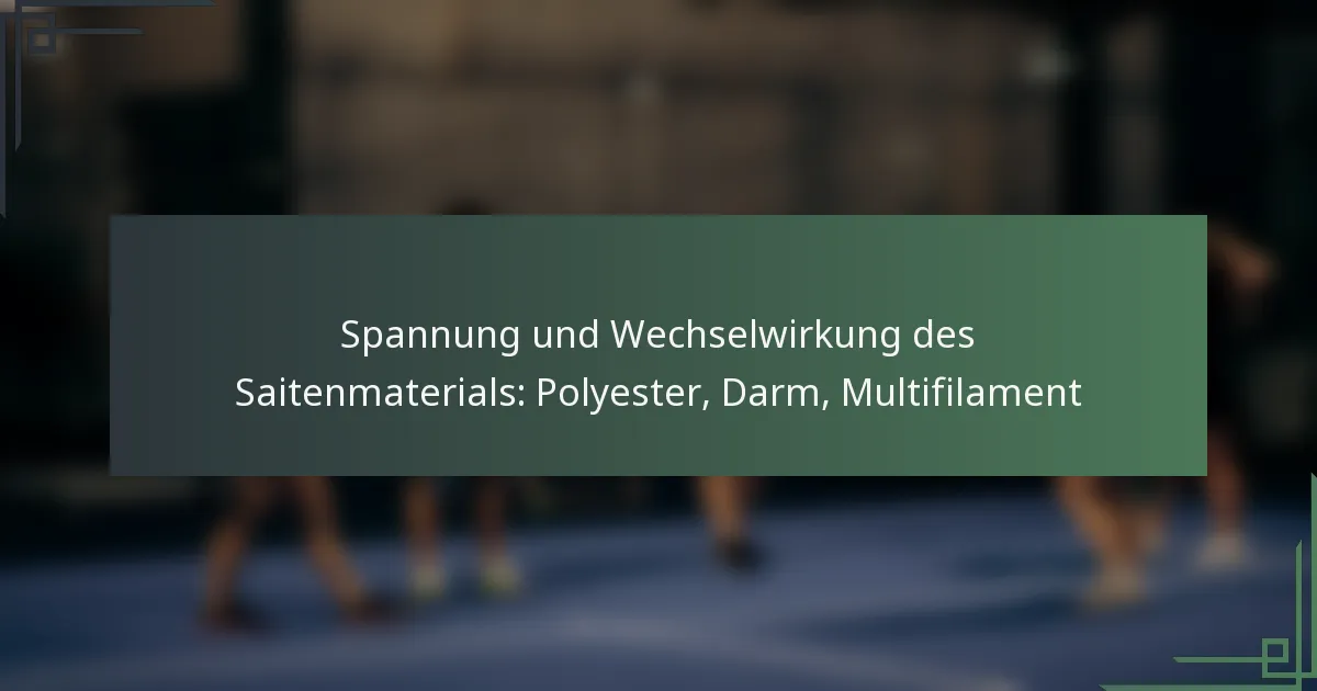 Spannung und Wechselwirkung des Saitenmaterials: Polyester, Darm, Multifilament
