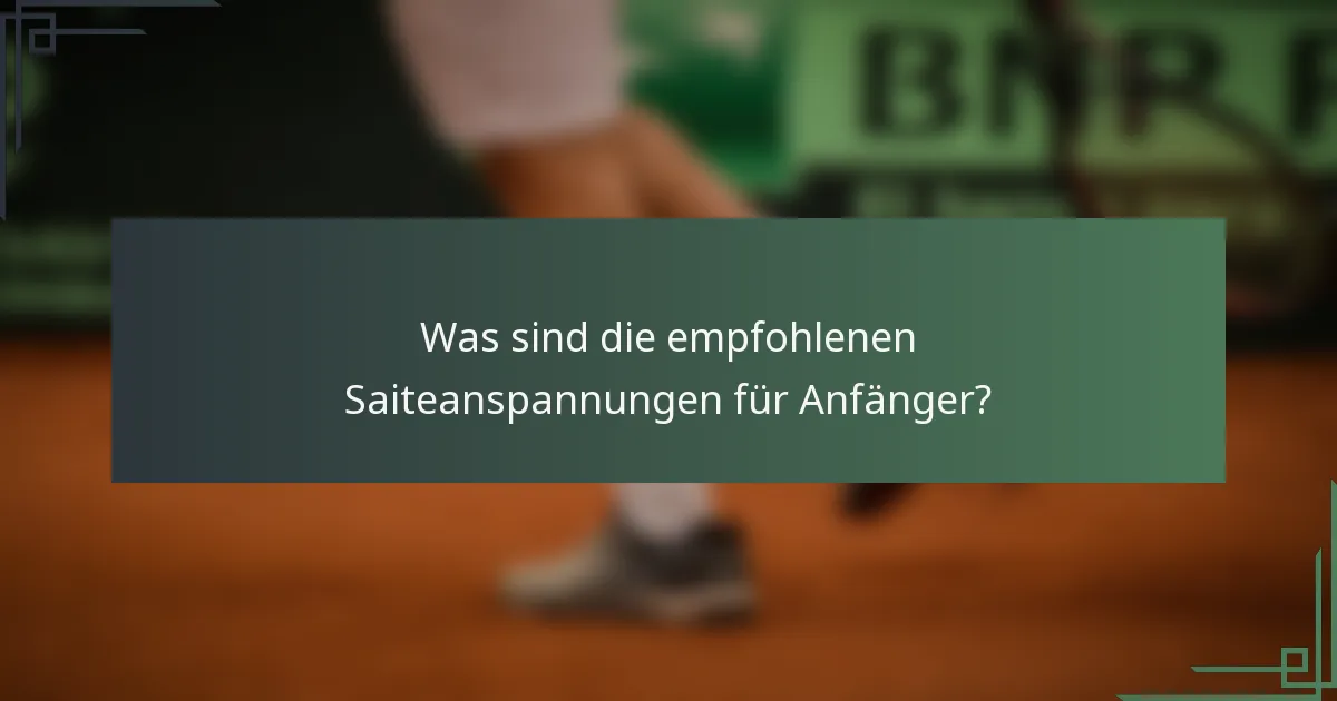 Was sind die empfohlenen Saiteanspannungen für Anfänger?