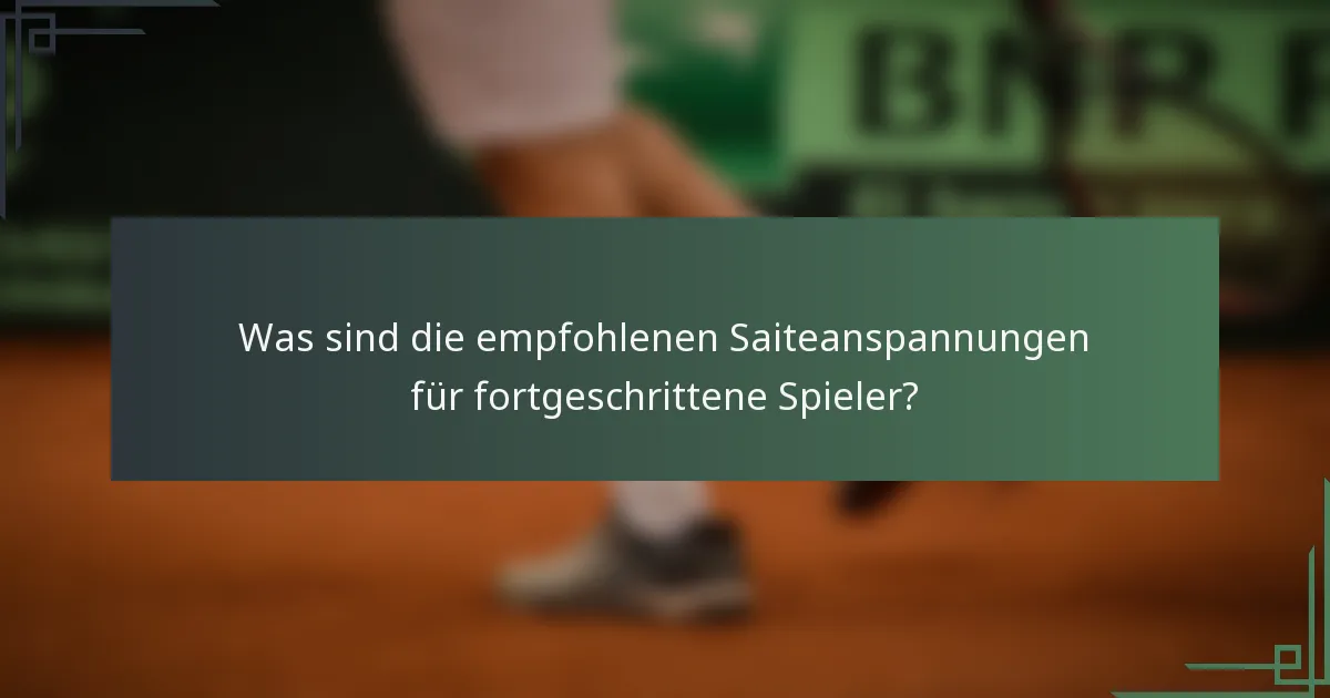 Was sind die empfohlenen Saiteanspannungen für fortgeschrittene Spieler?