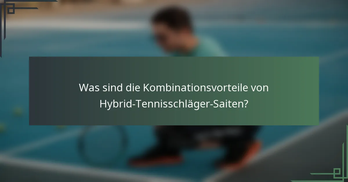 Was sind die Kombinationsvorteile von Hybrid-Tennisschläger-Saiten?