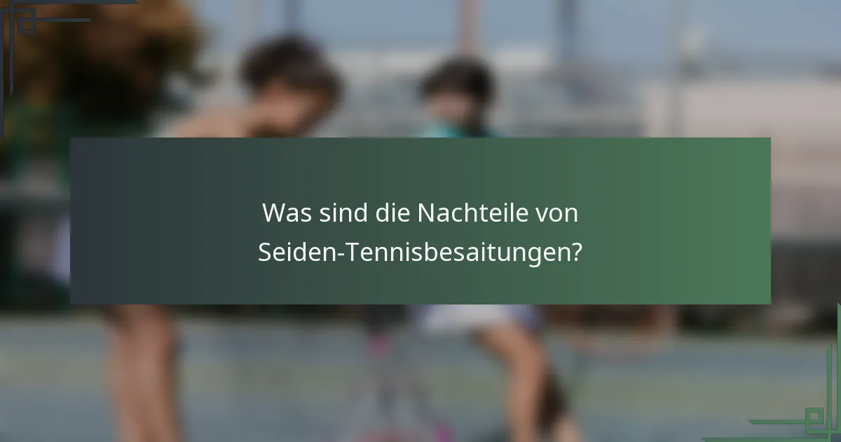 Was sind die Nachteile von Seiden-Tennisbesaitungen?
