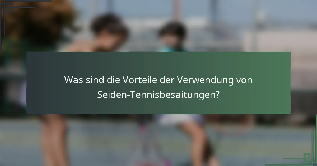 Was sind die Vorteile der Verwendung von Seiden-Tennisbesaitungen?