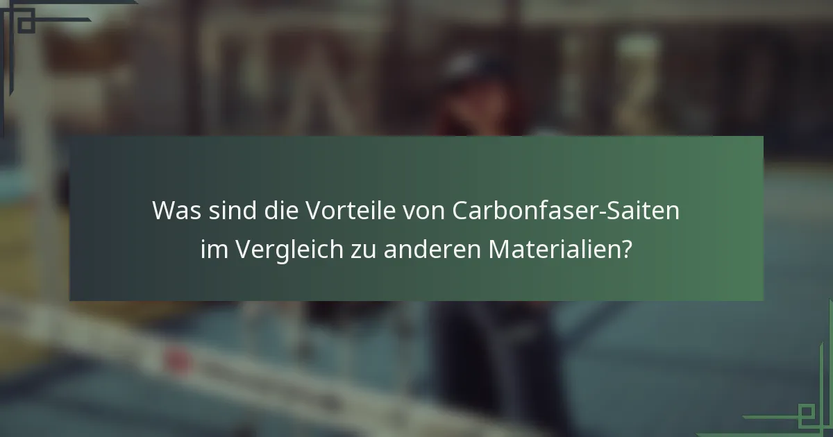 Was sind die Vorteile von Carbonfaser-Saiten im Vergleich zu anderen Materialien?