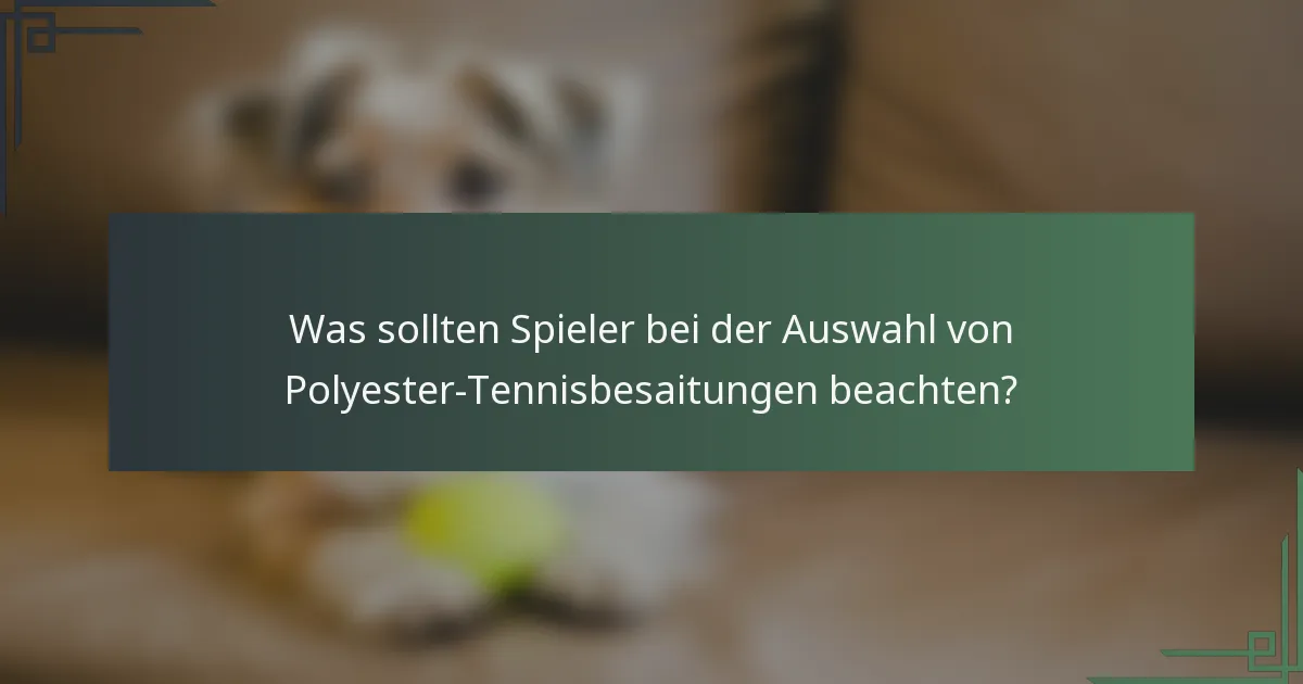 Was sollten Spieler bei der Auswahl von Polyester-Tennisbesaitungen beachten?