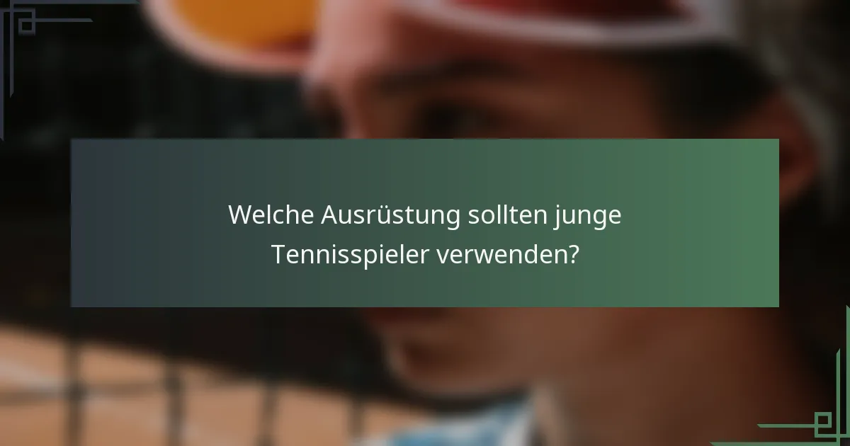 Welche Ausrüstung sollten junge Tennisspieler verwenden?