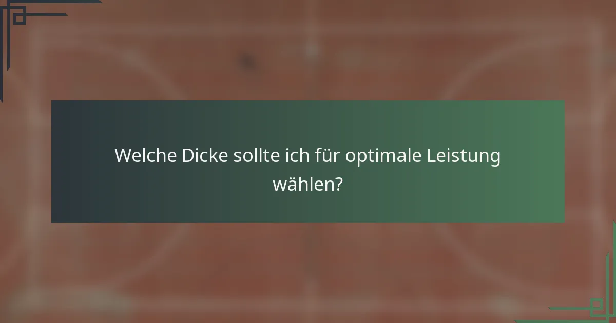 Welche Dicke sollte ich für optimale Leistung wählen?