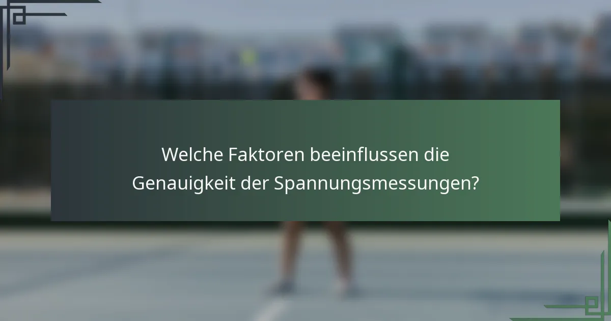 Welche Faktoren beeinflussen die Genauigkeit der Spannungsmessungen?