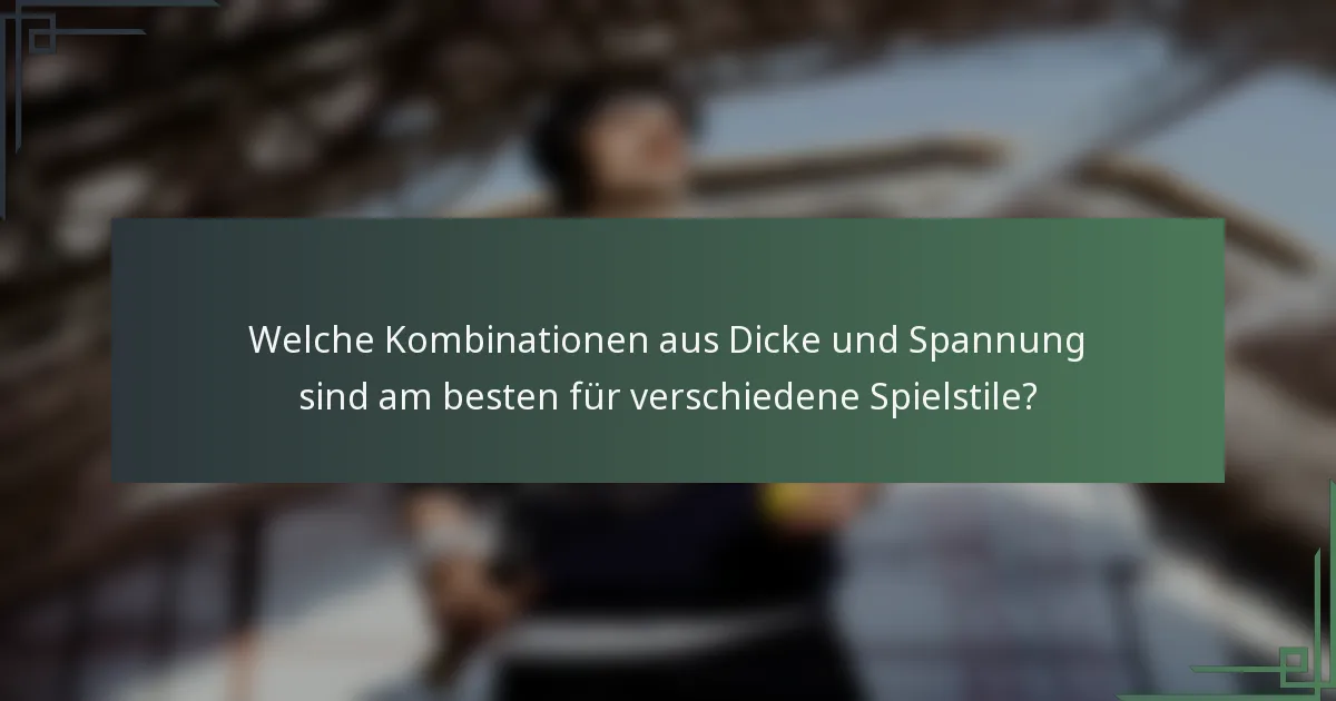 Welche Kombinationen aus Dicke und Spannung sind am besten für verschiedene Spielstile?