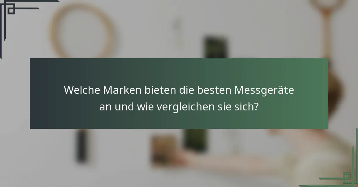 Welche Marken bieten die besten Messgeräte an und wie vergleichen sie sich?