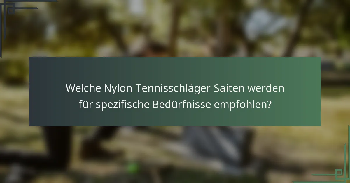 Welche Nylon-Tennisschläger-Saiten werden für spezifische Bedürfnisse empfohlen?