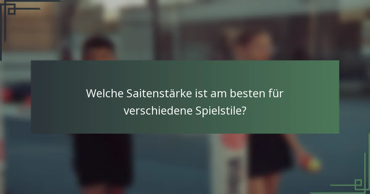 Welche Saitenstärke ist am besten für verschiedene Spielstile?