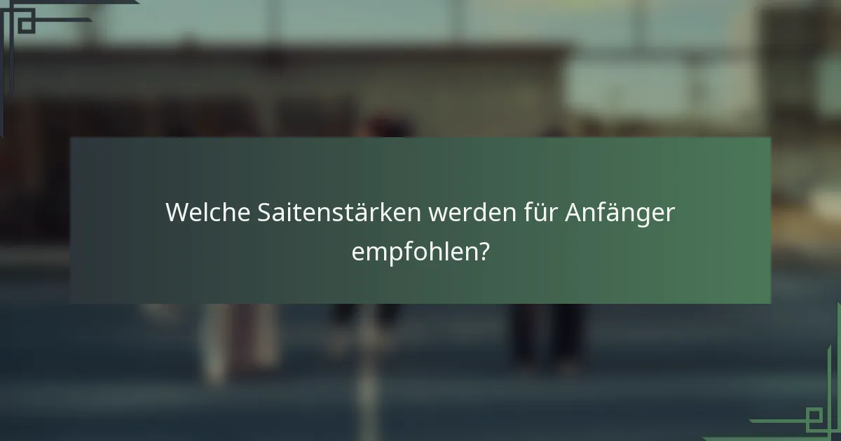 Welche Saitenstärken werden für Anfänger empfohlen?