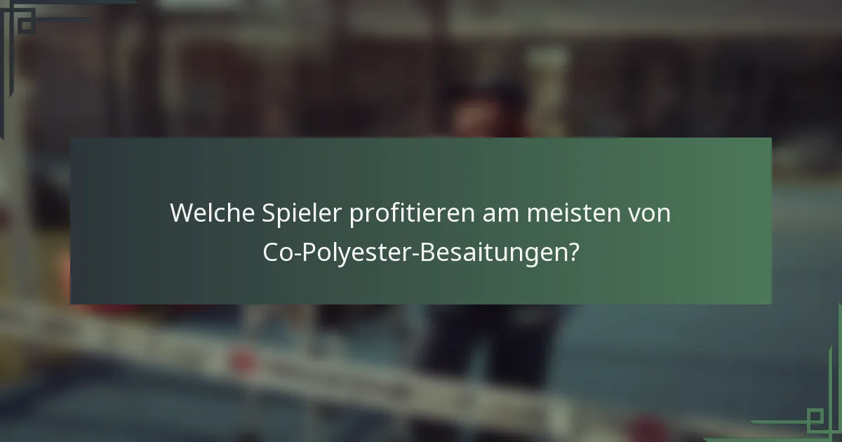 Welche Spieler profitieren am meisten von Co-Polyester-Besaitungen?