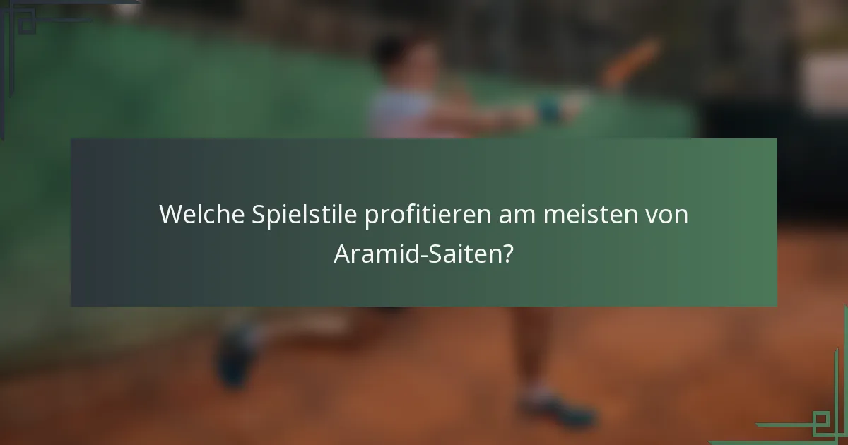 Welche Spielstile profitieren am meisten von Aramid-Saiten?