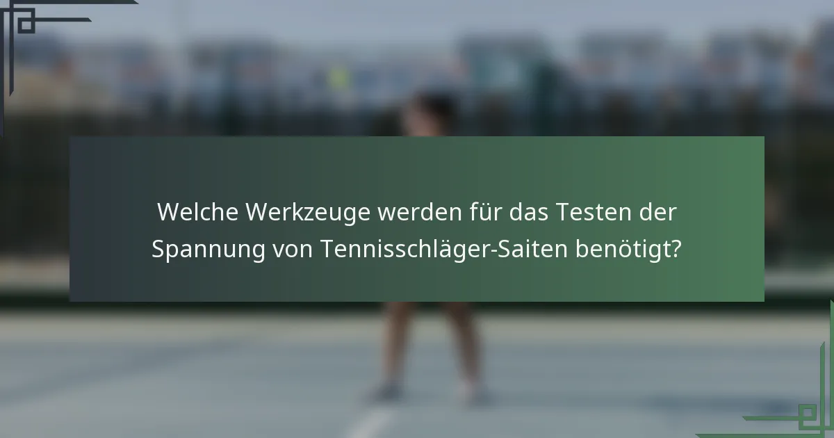 Welche Werkzeuge werden für das Testen der Spannung von Tennisschläger-Saiten benötigt?