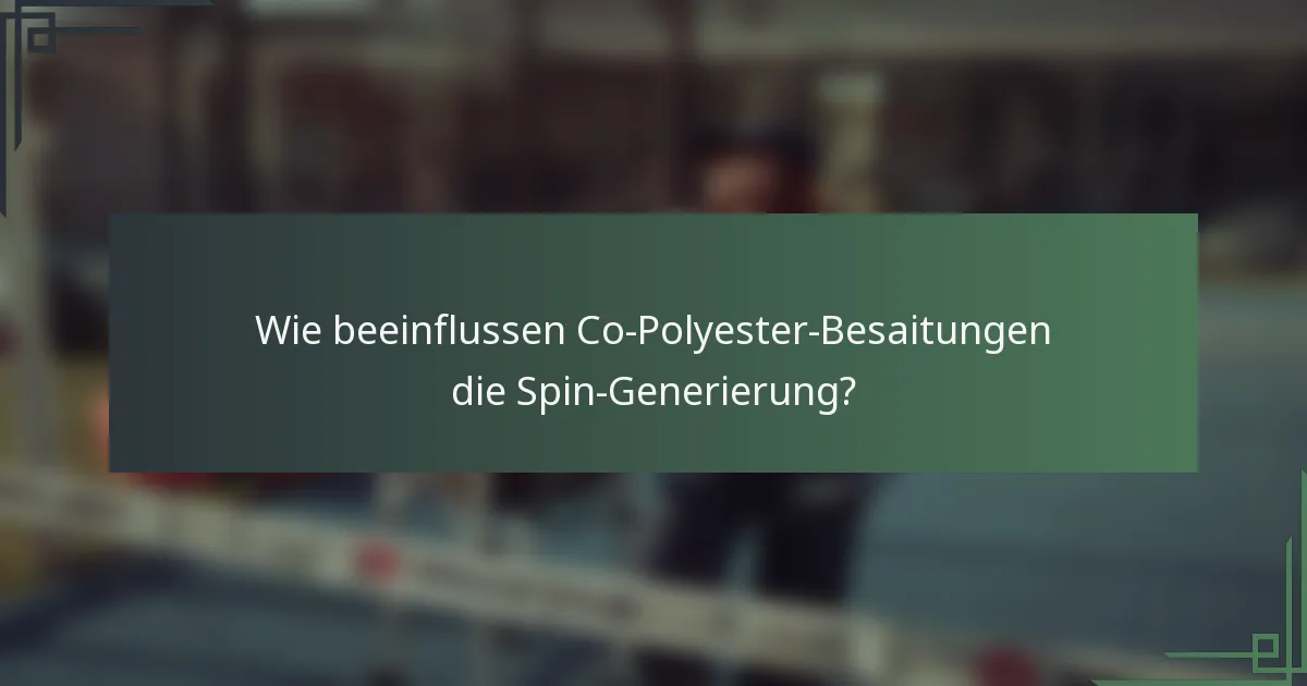 Wie beeinflussen Co-Polyester-Besaitungen die Spin-Generierung?
