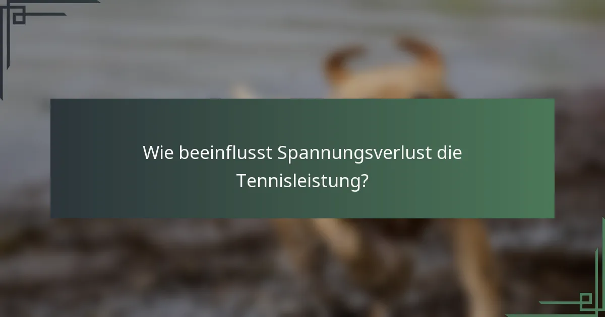 Wie beeinflusst Spannungsverlust die Tennisleistung?
