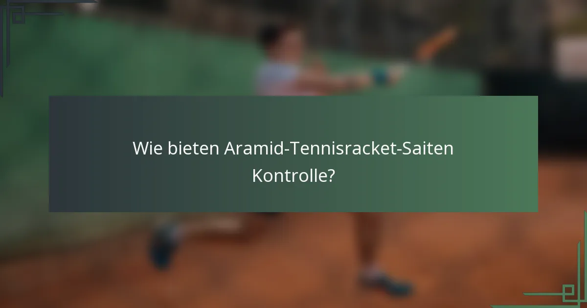 Wie bieten Aramid-Tennisracket-Saiten Kontrolle?