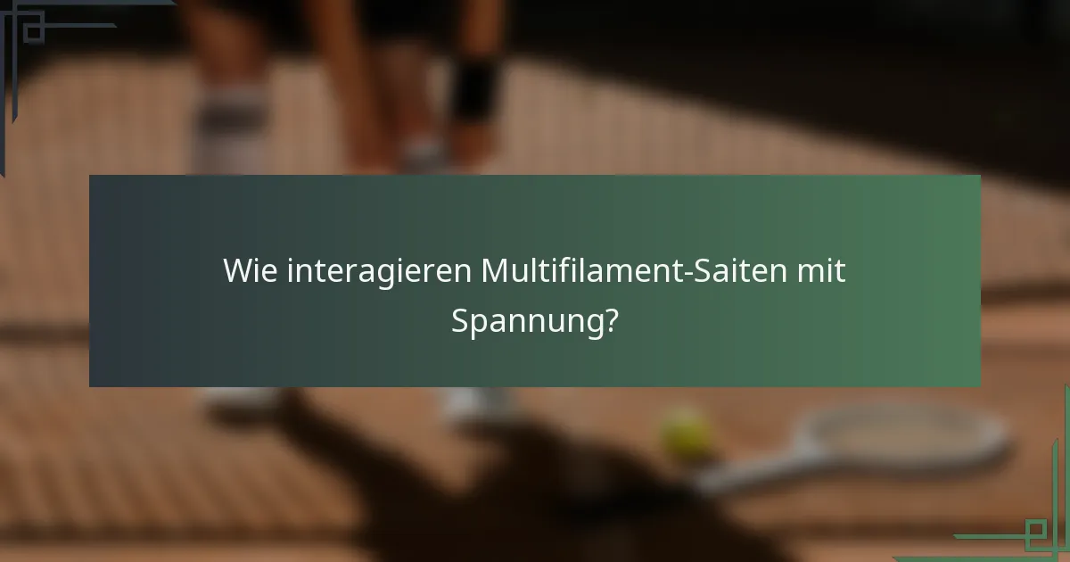 Wie interagieren Multifilament-Saiten mit Spannung?