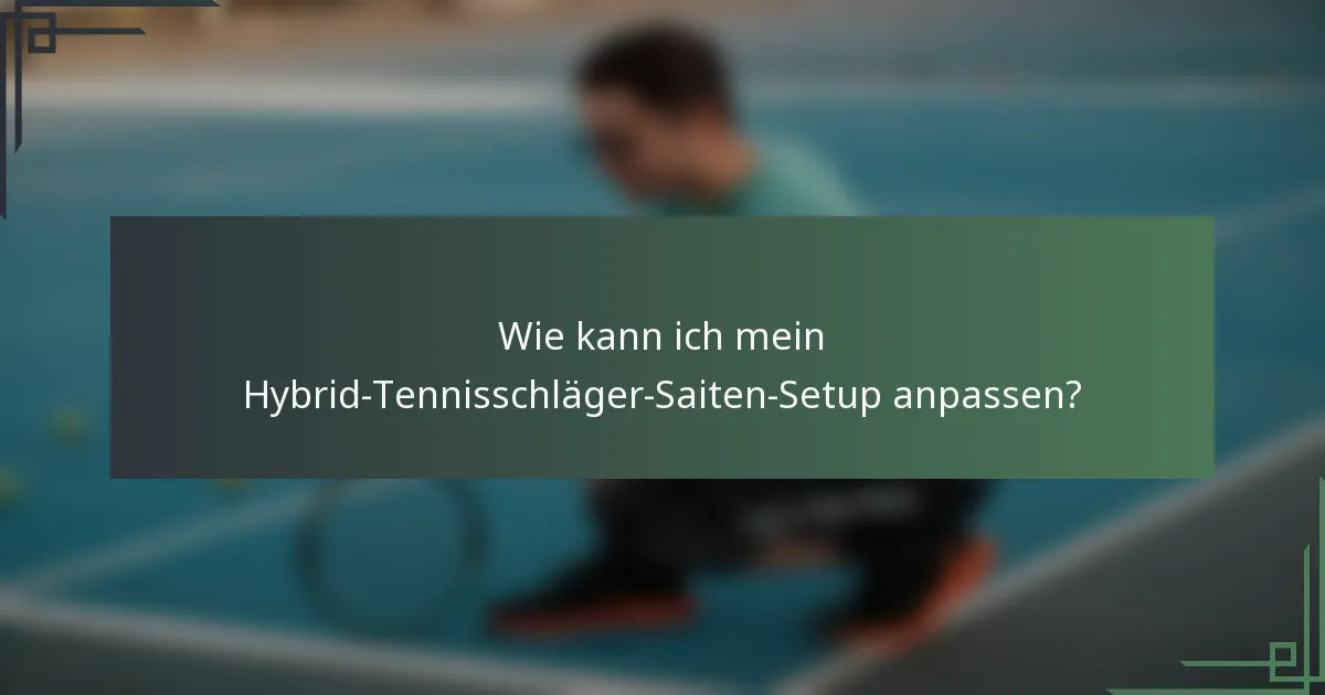 Wie kann ich mein Hybrid-Tennisschläger-Saiten-Setup anpassen?