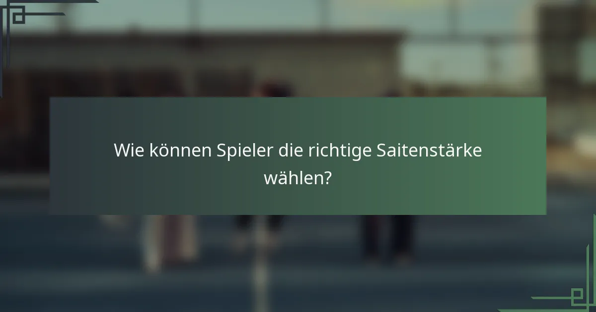 Wie können Spieler die richtige Saitenstärke wählen?