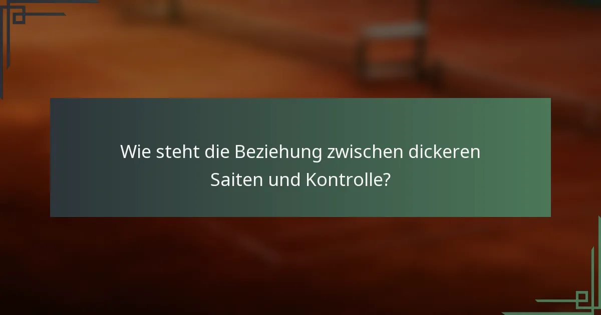 Wie steht die Beziehung zwischen dickeren Saiten und Kontrolle?