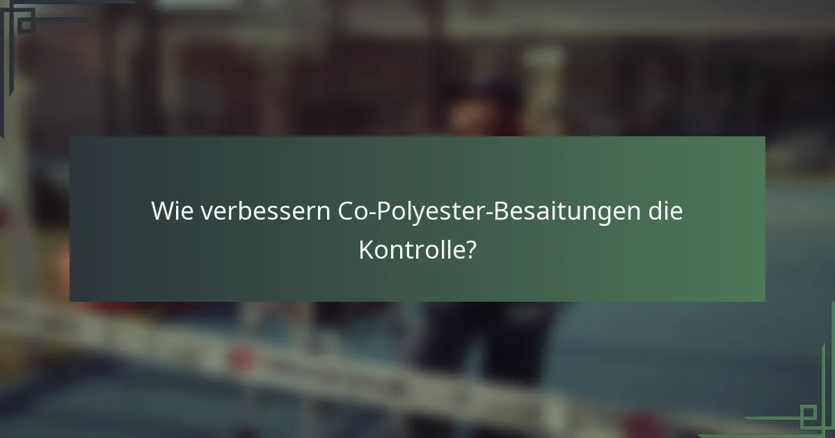 Wie verbessern Co-Polyester-Besaitungen die Kontrolle?
