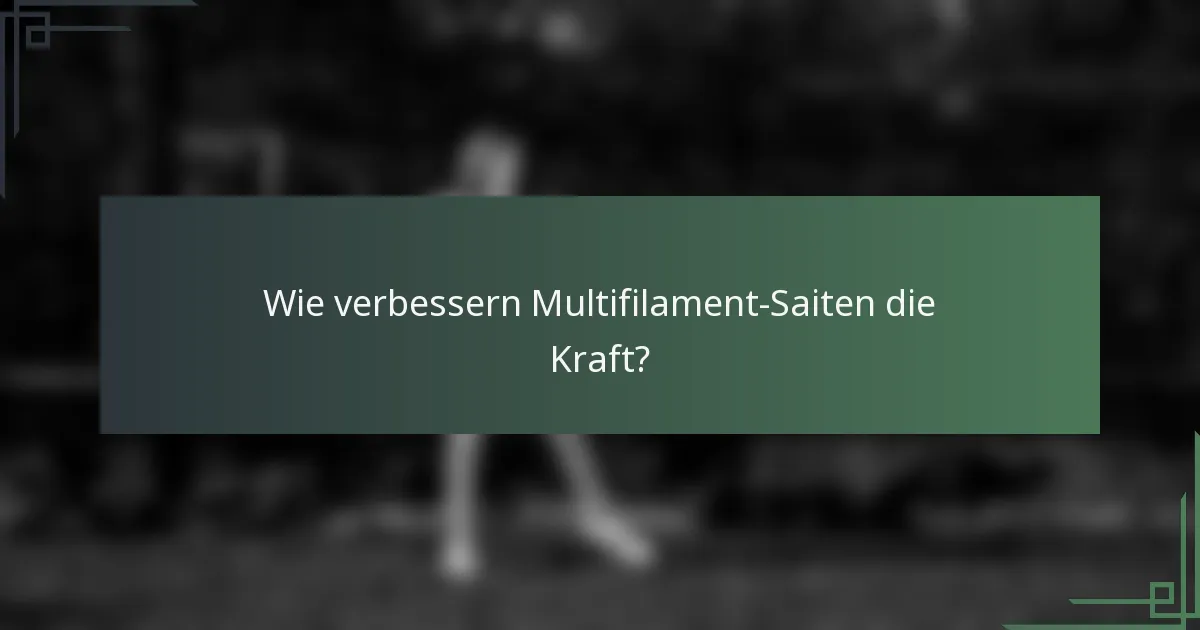 Wie verbessern Multifilament-Saiten die Kraft?