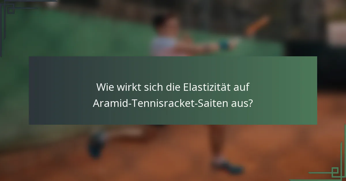 Wie wirkt sich die Elastizität auf Aramid-Tennisracket-Saiten aus?