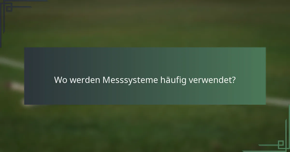 Wo werden Messsysteme häufig verwendet?